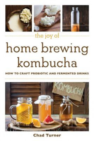 Joy of Home Brewing Kombucha (Chad Turner)(Miękka)