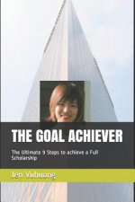 The Goal Achiever: The Ultimate 9 Steps to Achieve a Full Scholarship