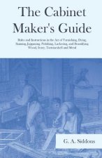 Cabinet Maker's Guide - Rules and Instructions in the Art of Varnishing, Dying, Staining, Jappaning, Polishing, Lackering, and Beautifying Wood, Ivory