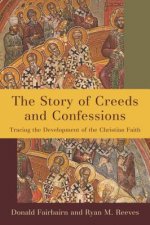 Story of Creeds and Confessions: Tracing the Development of the Christian Faith