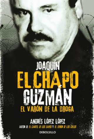 Joaquin El Chapo Guzman: El Varon de la droga / Joaquin 'El Chapo