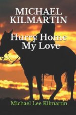 Michael Kilmartin Hurry Home My Love: A Love Story