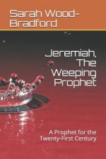 Jeremiah, the Weeping Prophet: A Prophet for the Twenty-First Century