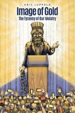 Image of Gold: The Tyranny of Our Idolatry
