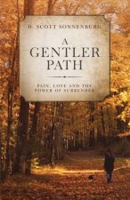 A Gentler Path: Pain, Love and the Power of Surrender