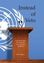 Instead of Veto: A Revolutionary UN Vision for the Survival of Mankind