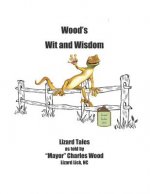 Wood's Wit and Wisdom: Lizard Tales as Told by Mayor Charles Wood Lizard Lick, NC