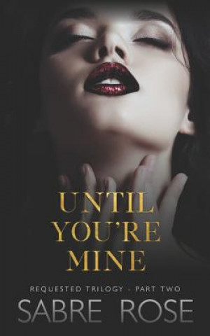 Until You're Mine: Requested Trilogy - Part Two