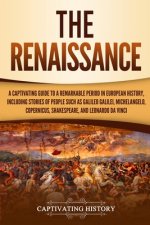 The Renaissance: A Captivating Guide to a Remarkable Period in European History, Including Stories of People Such as Galileo Galilei, M