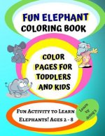 Elephant Coloring Book: Color Pages for Toddlers and Kids: Fun Activity to Learn Elephants! Ages 2 - 8