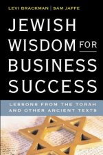 Jewish Wisdom for Business Success: Lessons for the Torah and Other Ancient Texts