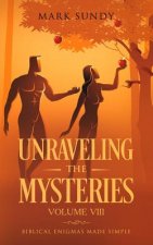 Unraveling the Mysteries Volume VIII: Biblical Enigmas Made Simple