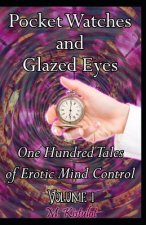 Pocket Watches and Glazed Eyes: One Hundred Tales of Erotic Mind Control Volume 1