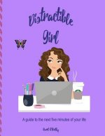 Distractible Girl: A Guide to the Next Five Minutes of Your Life