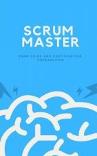 Scrum Master: Exam Guide and Certification Preparation