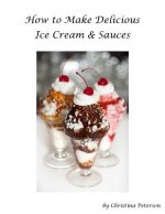 How to Make Delicious Ice Cream and Sauces: Every Recipe Has Space for Notes, Recipes for Tasty Desserts