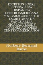 Escritos Sobre Literatura Hispánica, Centroamericana Y Nicaragüense T. II Escritores de Vanguardia Nicaragüense Y Jóvenes Autores Centroamericanos