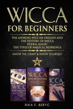Wicca for Beginners: The Aspiring Wiccan Origins and the History of Wicca, Herbal Magic, the Types of Magical Workings: Know the Craft & Kn