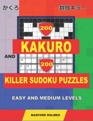 200 Kakuro and 200 Killer Sudoku puzzles. Easy and medium levels.: Kakuro 9x9 + 10x10 + 11x11 + 12x12 and Sumdoku 8x8 easy + 9x9 medium Sudoku puzzles