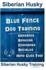 Siberian Husky by Blue Fence Dog Training, Obedience, Behavior, Commands, Socialize, Hand Cues Too!: Siberian Husky Training