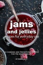 Jams and Jellies Recipes for Everyday Use: 30 Canning and Preserving Recipes for the Best Spreads
