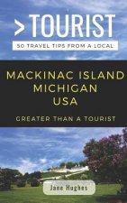 Greater Than a Tourist - Mackinac Island Michigan USA: 50 Travel Tips from a Local