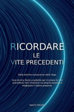 Ricordare Le Vite Precedenti: Dalle Antiche Conoscenze Dello Yoga. Una Tecnica Facile E Potente Per Ricordare Le Vite Precedenti, Fare Chiarezza Sul