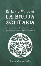 El Libro Verde de la Bruja Solitaria: Brujería Tradicional, Hechizos de Magia Y Ejercicios Para Crear Tu Libro de Las Sombras