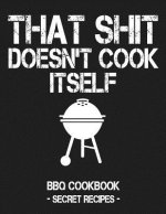 That Shit Doesn't Cook Itself: Grey BBQ Cookbook - Secret Recipes for Men