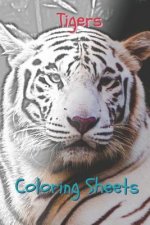 Tigers Coloring Sheets: 30 Tigers Drawings, Coloring Sheets Adults Relaxation, Coloring Book for Kids, for Girls, Volume 4