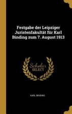 Festgabe Der Leipziger Juristenfakultät Für Karl Binding Zum 7. August 1913