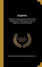 Eugénie,: Drame En Cinq Actes En Prose, Enrichi De Figures En Taille-Douce; Avec Un Essai Sur Le Drame Sérieux