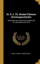 Dr. E. L. Th. Henke's Neuere Kirchengeschichte: Geschichte Der Kirche Von Der Mitte Des 18. Jahrhunderts Bis 1870