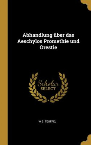 Abhandlung Über Das Aeschylos Promethie Und Orestie