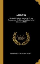 Léon Say: Notice Historique Sur Sa Vie Et Ses Travaux, Lue En Séance Publique Le Ler Décembre 1900