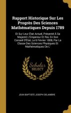 Rapport Historique Sur Les Progr?s Des Sciences Mathématiques Depuis 1789: Et Sur Leur État Actuel, Présenté ? Sa Majesté L'Empereur Et Roi, En Son Co