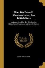 Über Die Dom- U. Klosterschulen Des Mittelalters: Insbesondere Über Die Schulen Von Hildesheim, Paderborn, Münster U. Corvey