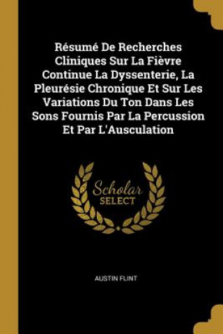 Résumé De Recherches Cliniques Sur La Fi?vre Continue La Dyssenterie, La Pleurésie Chronique Et Sur Les Variations Du Ton Dans Les Sons Fournis Par La