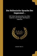 Die Hellenische Sprache Der Gegenwart ..: Mit Vielen Sprachproben Aus Allen Stylarten Und Einigen Wichtigeren Dialecten