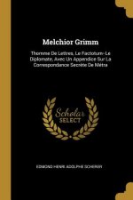 Melchior Grimm: Thomme De Lettres, Le Factotum--Le Diplomate, Avec Un Appendice Sur La Correspondance Secr?te De Métra