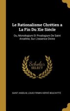 Le Rationalisme Chrétien a La Fin Du Xie Si?cle: Ou, Monologium Et Proslogium De Saint Anselme, Sur L'essence Divine