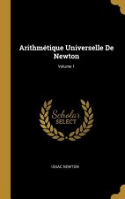 Arithmétique Universelle De Newton; Volume 1
