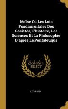 Mo?se Ou Les Lois Fondamentales Des Sociétés, L'histoire, Les Sciences Et La Philosophie D'apr?s Le Pentateuque