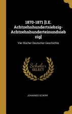 1870-1871 [i.E. Achtzehnhundertsiebzig-Achtzehnhunderteinundsiebzig]: Vier Bücher Deutscher Geschichte