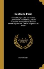 Deutsche Form: Betrachtungen Über Die Berliner Jahrhundert-Ausstellung Und Die Münchner Retrospektive, Mit Einer Einleitung Von Den L