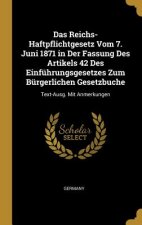Das Reichs-Haftpflichtgesetz Vom 7. Juni 1871 in Der Fassung Des Artikels 42 Des Einführungsgesetzes Zum Bürgerlichen Gesetzbuche: Text-Ausg. Mit Anme