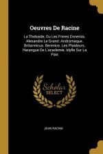 Oeuvres De Racine: La Thebaide, Ou Les Freres Ennemis. Alexandre Le Grand. Andromaque. Britannicus. Berenice. Les Plaideurs. Harangue De