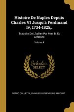 Histoire De Naples Depuis Charles VI Jusqu'? Ferdinand Iv, 1734-1825, .: Traduite De L'italien Par Mm. B. Et Lefebvre; Volume 4
