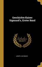 Geschichte Kaiser Sigmund's, Erster Band