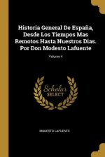 Historia General De Espa?a, Desde Los Tiempos Mas Remotos Hasta Nuestros Dias. Por Don Modesto Lafuente; Volume 4